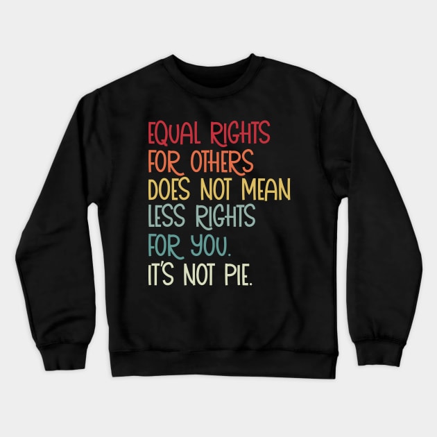 Equal rights for others does not mean less rights for you its not pie Crewneck Sweatshirt by saundank